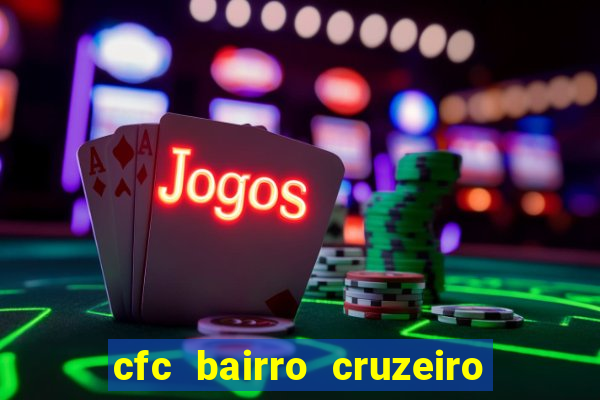 cfc bairro cruzeiro caxias do sul